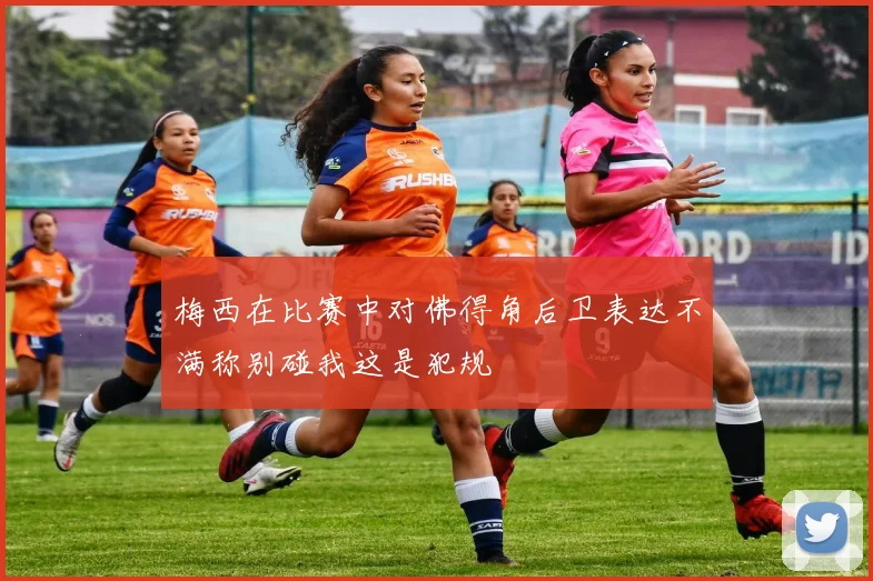 梅西在比赛中对佛得角后卫表达不满称别碰我这是犯规